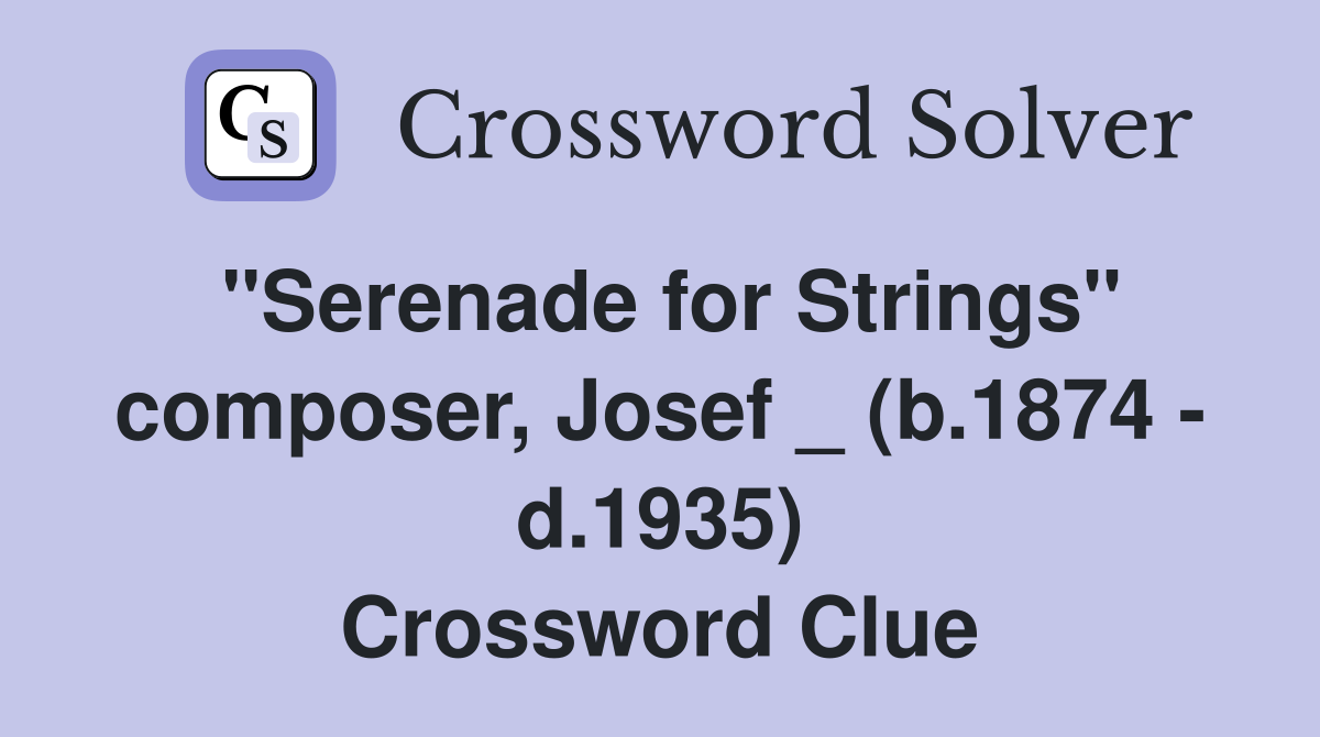 "Serenade for Strings" composer, Josef _ (b.1874 d.1935) Crossword Clue Answers Crossword